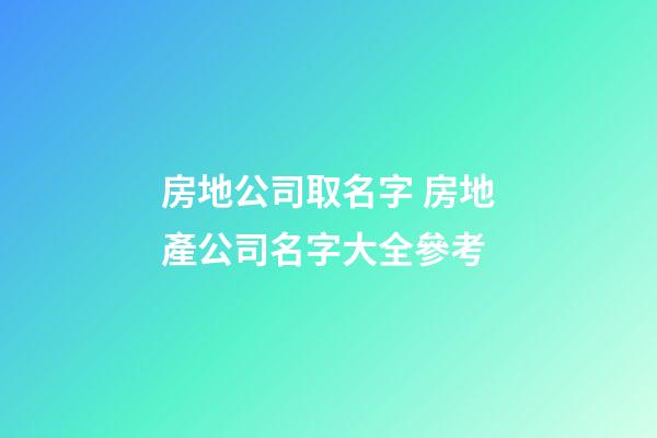 房地公司取名字 房地產公司名字大全參考-第1張-公司起名-玄機派